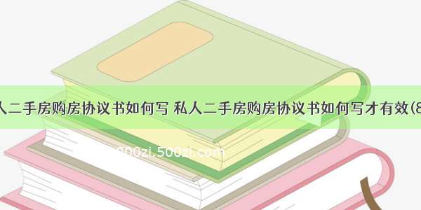 私人二手房购房协议书如何写 私人二手房购房协议书如何写才有效(8篇)