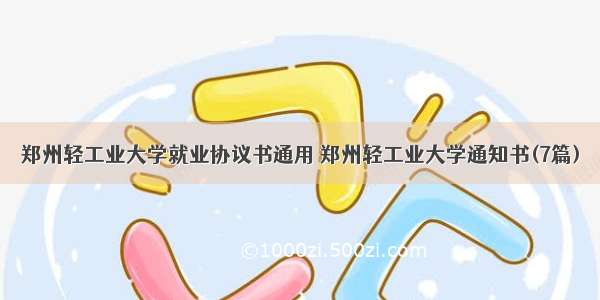 郑州轻工业大学就业协议书通用 郑州轻工业大学通知书(7篇)