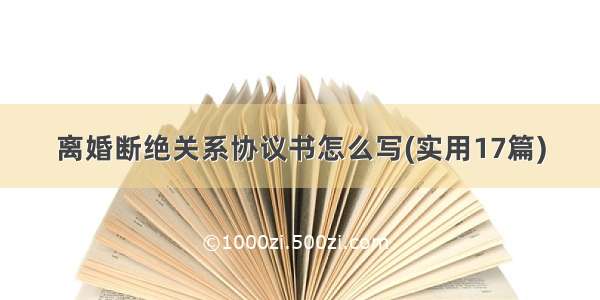 离婚断绝关系协议书怎么写(实用17篇)