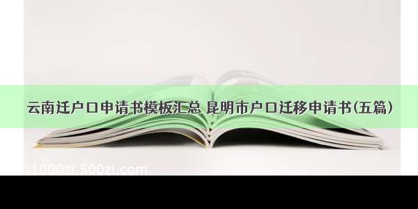 云南迁户口申请书模板汇总 昆明市户口迁移申请书(五篇)