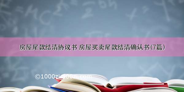 房屋尾款结清协议书 房屋买卖尾款结清确认书(7篇)