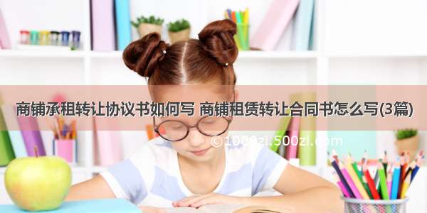 商铺承租转让协议书如何写 商铺租赁转让合同书怎么写(3篇)