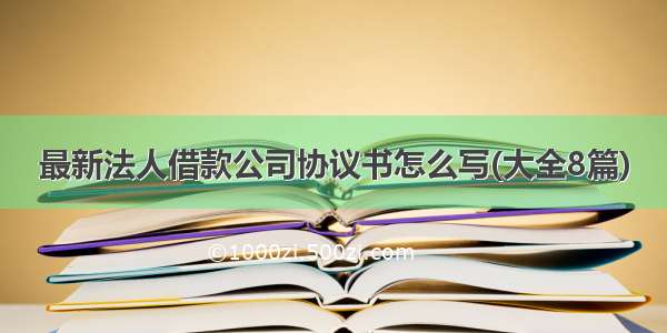 最新法人借款公司协议书怎么写(大全8篇)