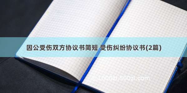 因公受伤双方协议书简短 受伤纠纷协议书(2篇)