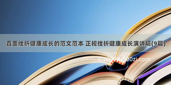 直面挫折健康成长的范文范本 正视挫折健康成长演讲稿(9篇)