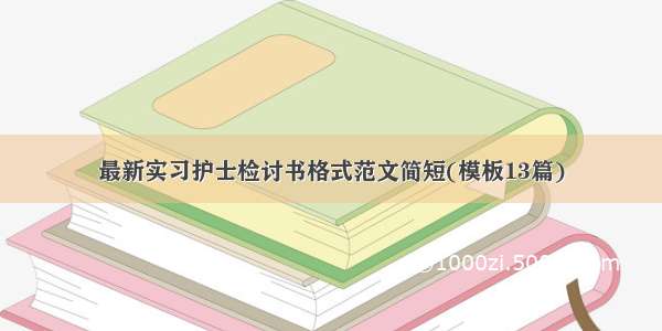 最新实习护士检讨书格式范文简短(模板13篇)