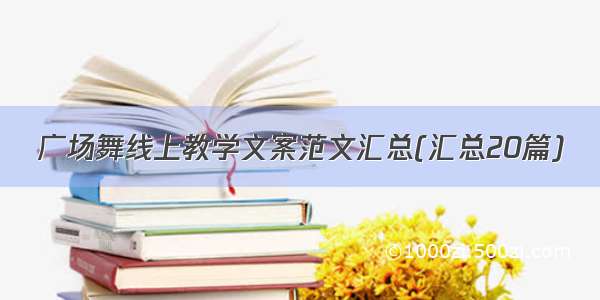 广场舞线上教学文案范文汇总(汇总20篇)