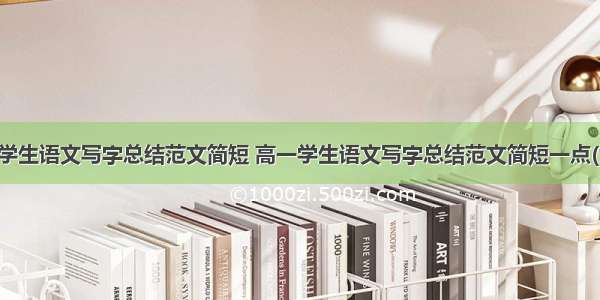 高一学生语文写字总结范文简短 高一学生语文写字总结范文简短一点(六篇)