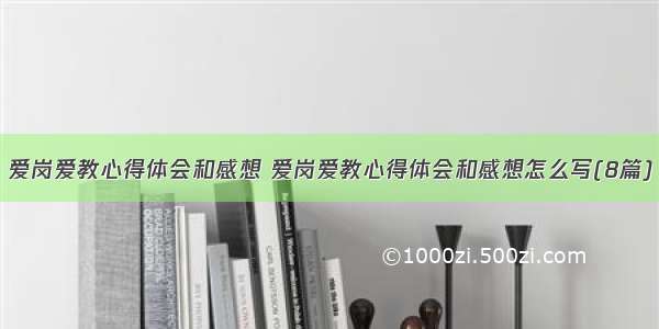 爱岗爱教心得体会和感想 爱岗爱教心得体会和感想怎么写(8篇)