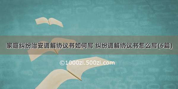 家庭纠纷治安调解协议书如何写 纠纷调解协议书怎么写(6篇)