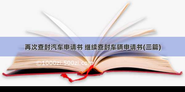 再次查封汽车申请书 继续查封车辆申请书(三篇)