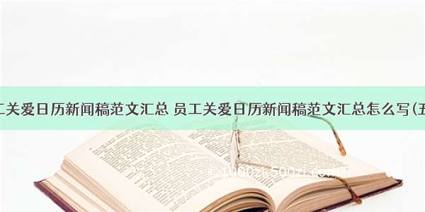 员工关爱日历新闻稿范文汇总 员工关爱日历新闻稿范文汇总怎么写(五篇)