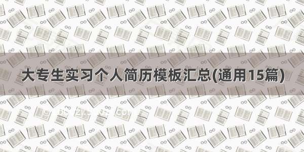 大专生实习个人简历模板汇总(通用15篇)