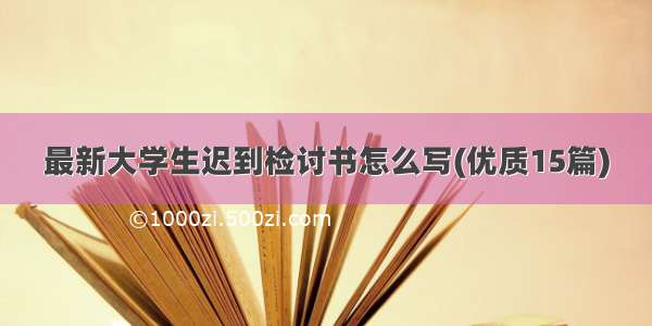 最新大学生迟到检讨书怎么写(优质15篇)