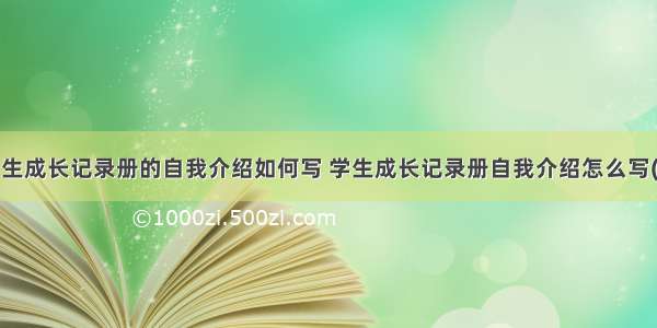 小学生成长记录册的自我介绍如何写 学生成长记录册自我介绍怎么写(5篇)