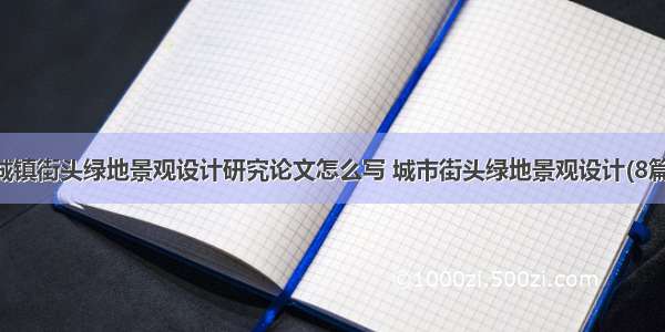 城镇街头绿地景观设计研究论文怎么写 城市街头绿地景观设计(8篇)