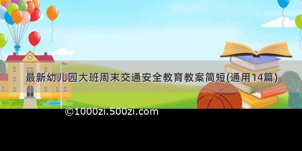 最新幼儿园大班周末交通安全教育教案简短(通用14篇)