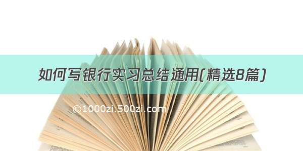 如何写银行实习总结通用(精选8篇)