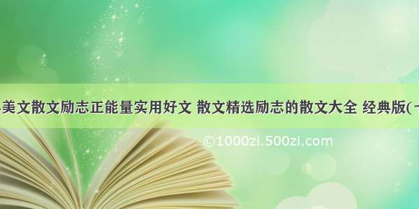 经典美文散文励志正能量实用好文 散文精选励志的散文大全 经典版(七篇)