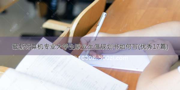 最新计算机专业大学生职业生涯规划书如何写(优秀17篇)