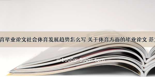 社会体育毕业论文社会体育发展趋势怎么写 关于体育方面的毕业论文 范文(4篇)