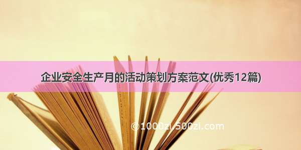 企业安全生产月的活动策划方案范文(优秀12篇)