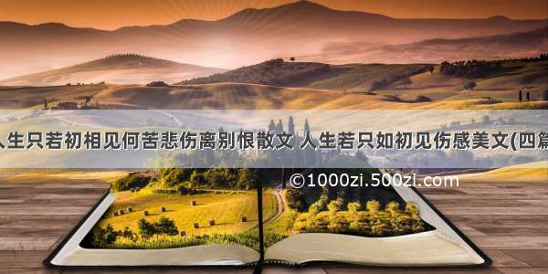 人生只若初相见何苦悲伤离别恨散文 人生若只如初见伤感美文(四篇)