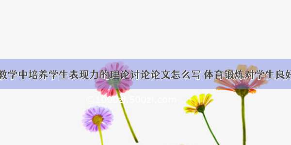 高校健美操教学中培养学生表现力的理论讨论论文怎么写 体育锻炼对学生良好行为的培养