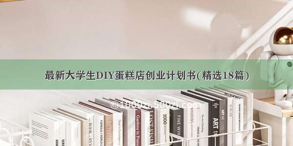 最新大学生DIY蛋糕店创业计划书(精选18篇)