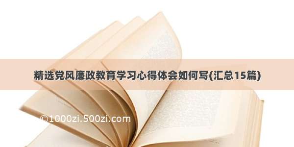 精选党风廉政教育学习心得体会如何写(汇总15篇)