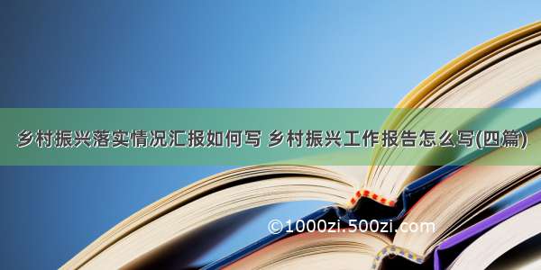 乡村振兴落实情况汇报如何写 乡村振兴工作报告怎么写(四篇)