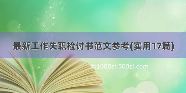 最新工作失职检讨书范文参考(实用17篇)