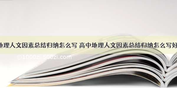 高中地理人文因素总结归纳怎么写 高中地理人文因素总结归纳怎么写好(4篇)