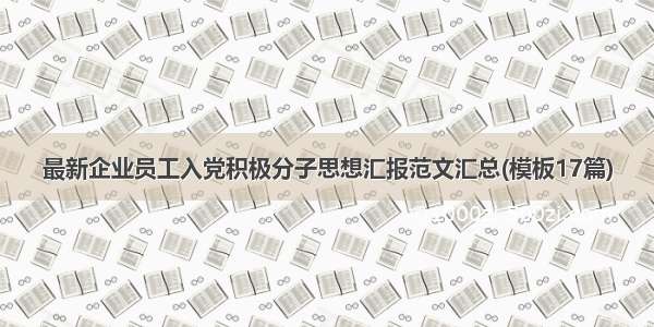 最新企业员工入党积极分子思想汇报范文汇总(模板17篇)