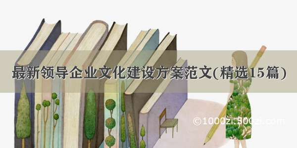 最新领导企业文化建设方案范文(精选15篇)