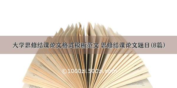 大学思修结课论文格式模板范文 思修结课论文题目(8篇)