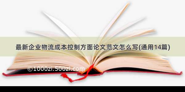 最新企业物流成本控制方面论文范文怎么写(通用14篇)