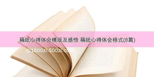 稿纸心得体会模版及感悟 稿纸心得体会格式(8篇)