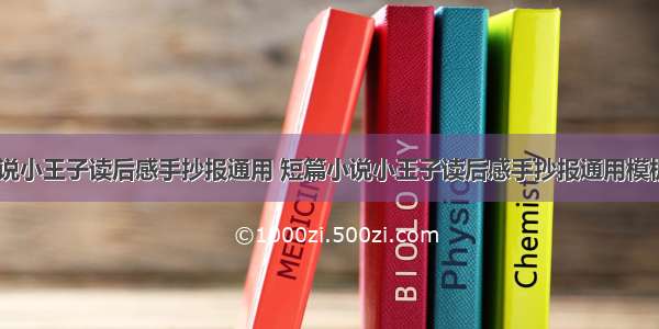 短篇小说小王子读后感手抄报通用 短篇小说小王子读后感手抄报通用模板(二篇)