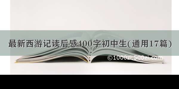 最新西游记读后感400字初中生(通用17篇)