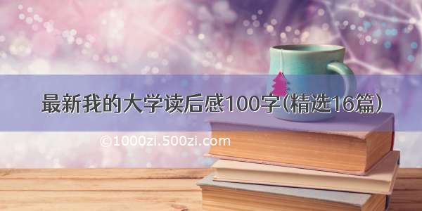 最新我的大学读后感100字(精选16篇)