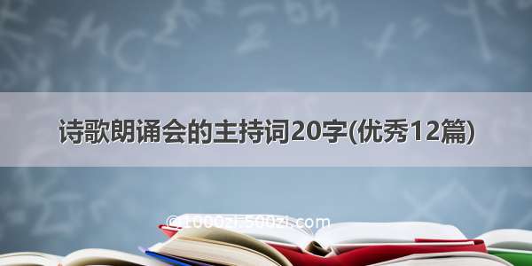 诗歌朗诵会的主持词20字(优秀12篇)