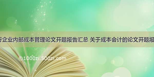 有效进行企业内部成本管理论文开题报告汇总 关于成本会计的论文开题报告(六篇)