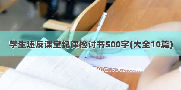 学生违反课堂纪律检讨书500字(大全10篇)