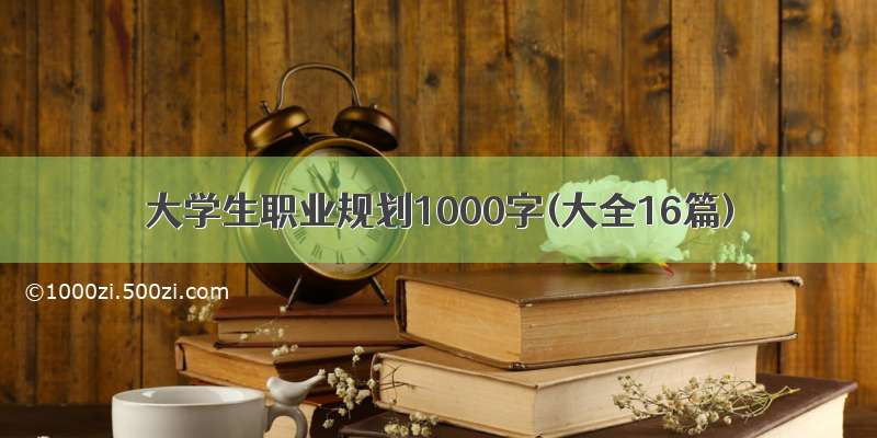 大学生职业规划1000字(大全16篇)
