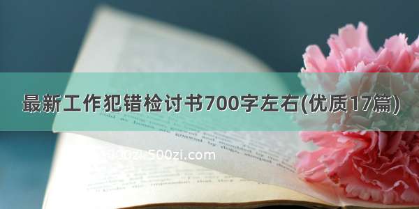 最新工作犯错检讨书700字左右(优质17篇)