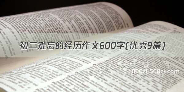 初二难忘的经历作文600字(优秀9篇)