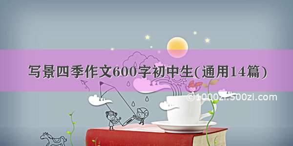 写景四季作文600字初中生(通用14篇)