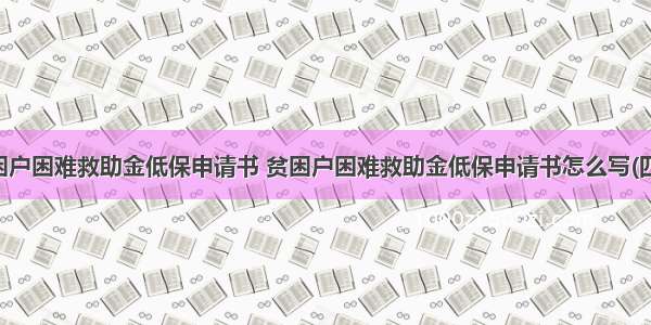 贫困户困难救助金低保申请书 贫困户困难救助金低保申请书怎么写(四篇)