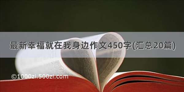 最新幸福就在我身边作文450字(汇总20篇)